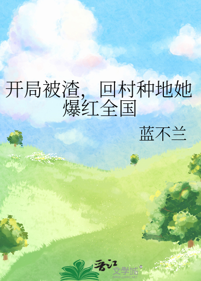 开局被渣，回村种地她爆红全国