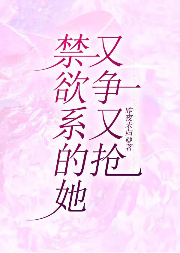 禁欲系的她又争又抢